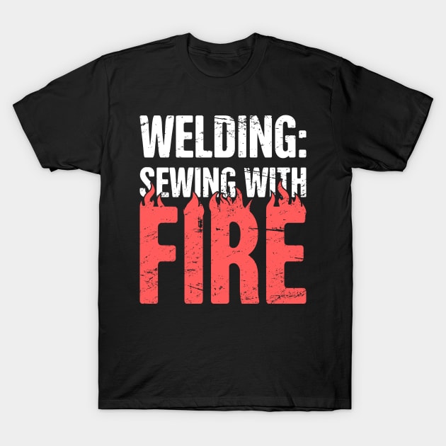 Welding | Sewing With Fire - Design For Welders T-Shirt by MeatMan